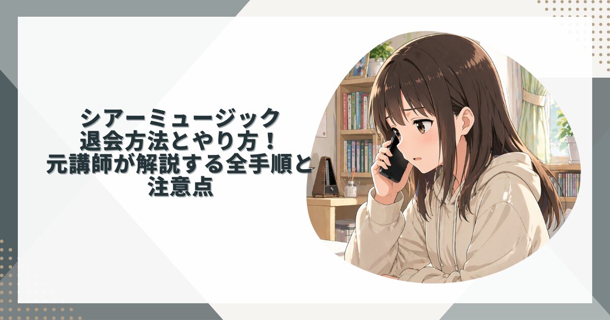 シアーミュージック退会方法と休会のやり方！元講師が解説する全手順と注意点