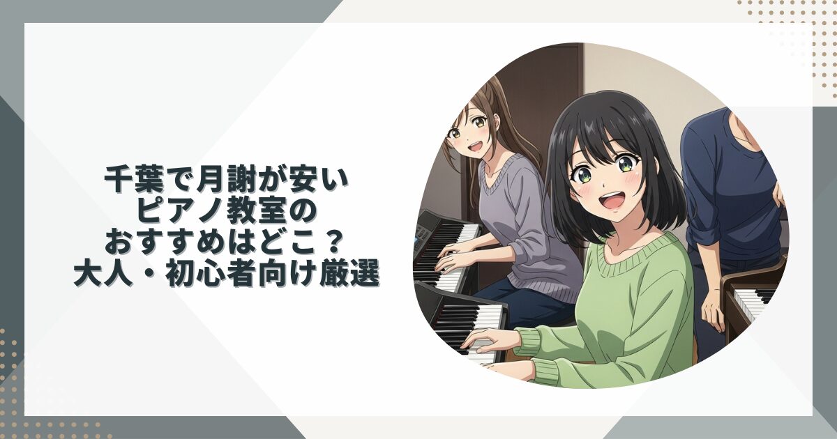 千葉で月謝が安いピアノ教室のおすすめはどこ？大人・初心者向け厳選
