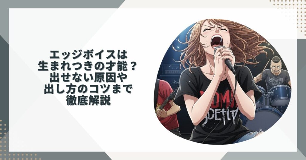 エッジボイスは生まれつきの才能？出せない原因や出し方のコツまで徹底解説
